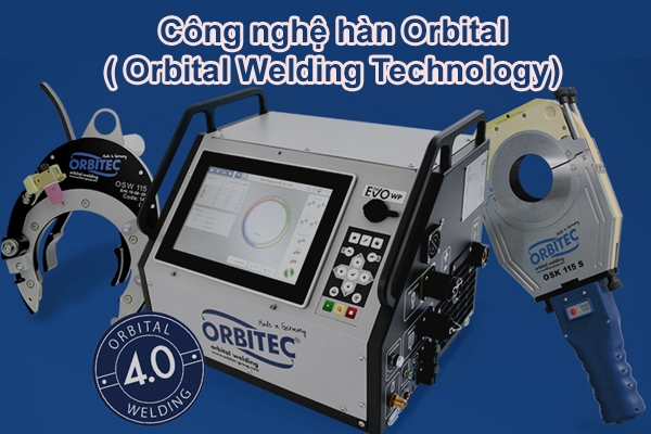 Orbital Welding Technology (Công nghệ hàn Orbital) là gì ?