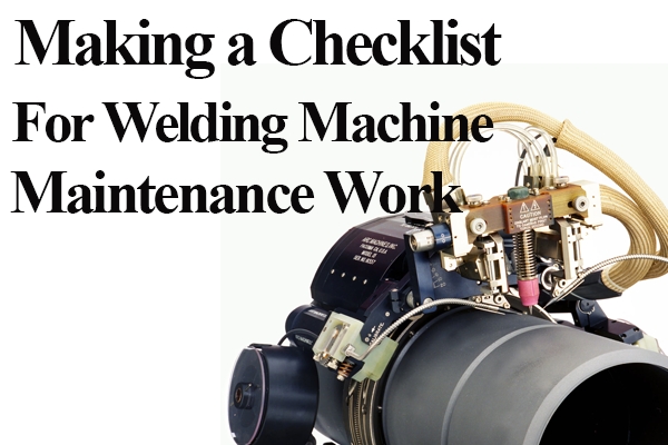 Making a checklist for welding machine maintenance work 