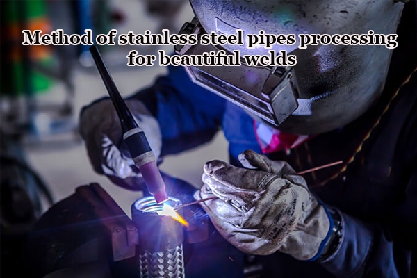 Method of stainless steel pipe processing for beautiful welds